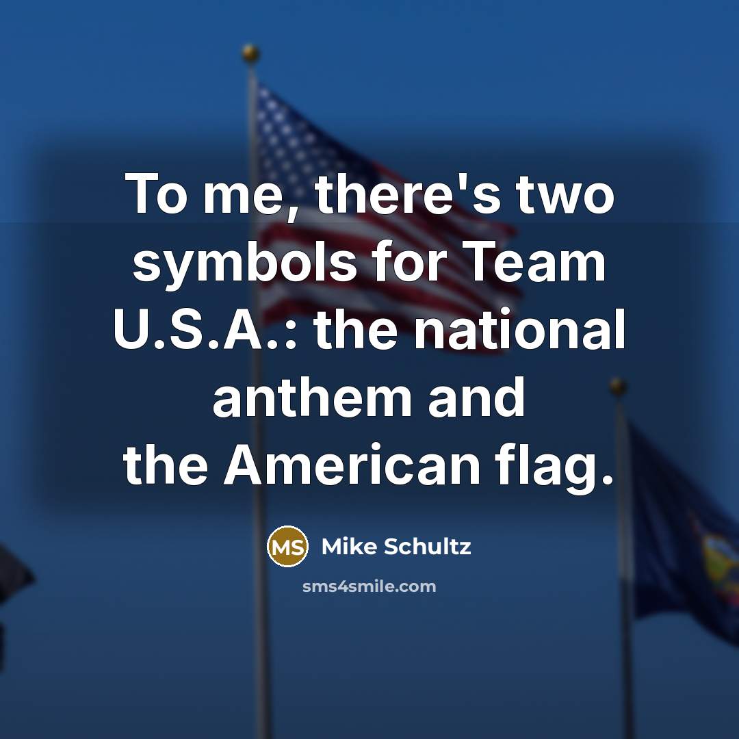 “To me, there's two symbols for Team U.S.A.: the national…” quote by Mike Schultz