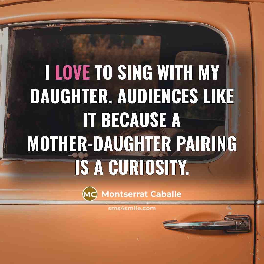 “I love to sing with my daughter. Audiences like it…” quote by Montserrat Caballe