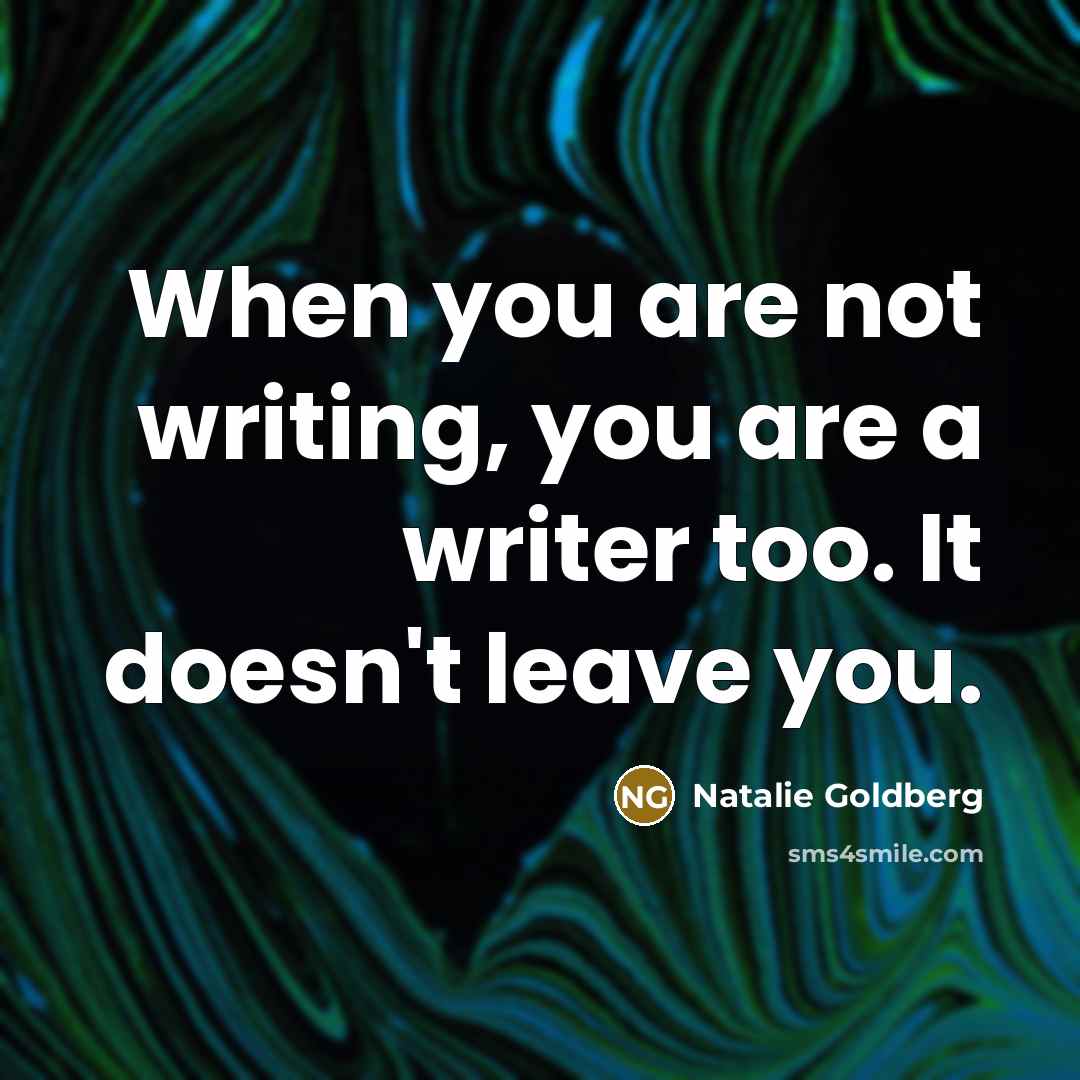 “When you are not writing, you are a writer too.…” quote by Natalie Goldberg