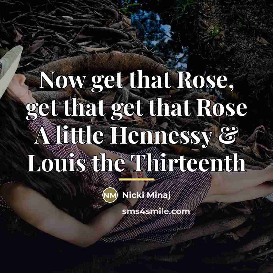“Now get that Rose, get that get that Rose A…” quote by Nicki Minaj
