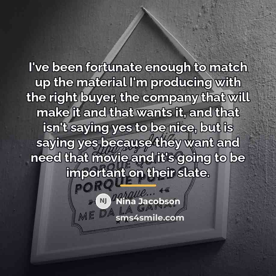 “I've been fortunate enough to match up the material I'm…” quote by Nina Jacobson