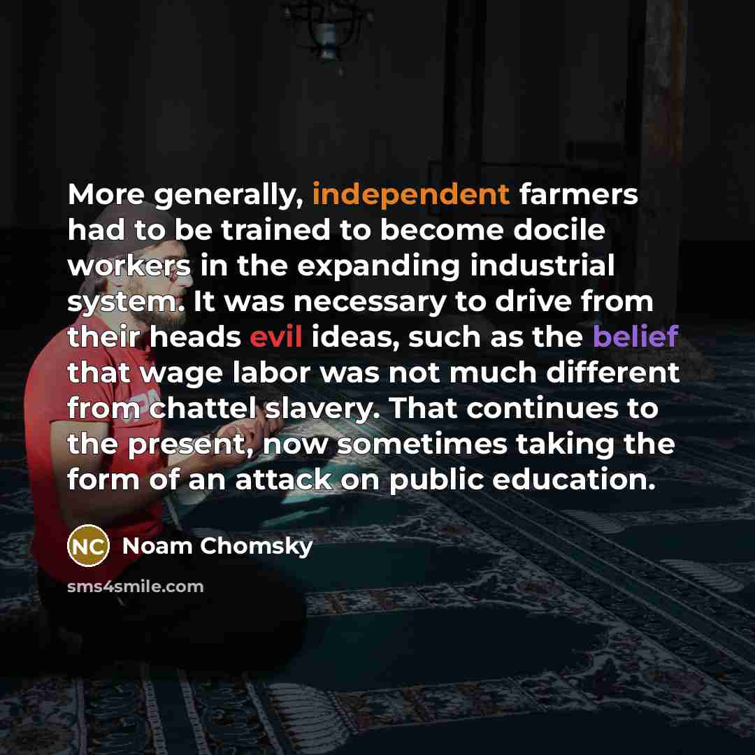 “More generally, independent farmers had to be trained to become…” quote by Noam Chomsky