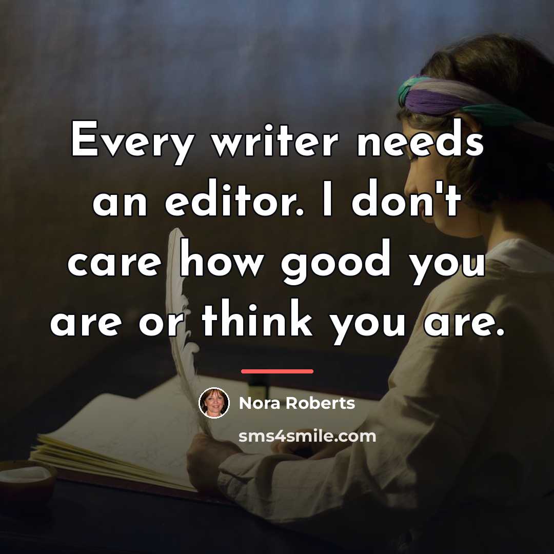 “Every writer needs an editor. I don't care how good…” quote by Nora Roberts