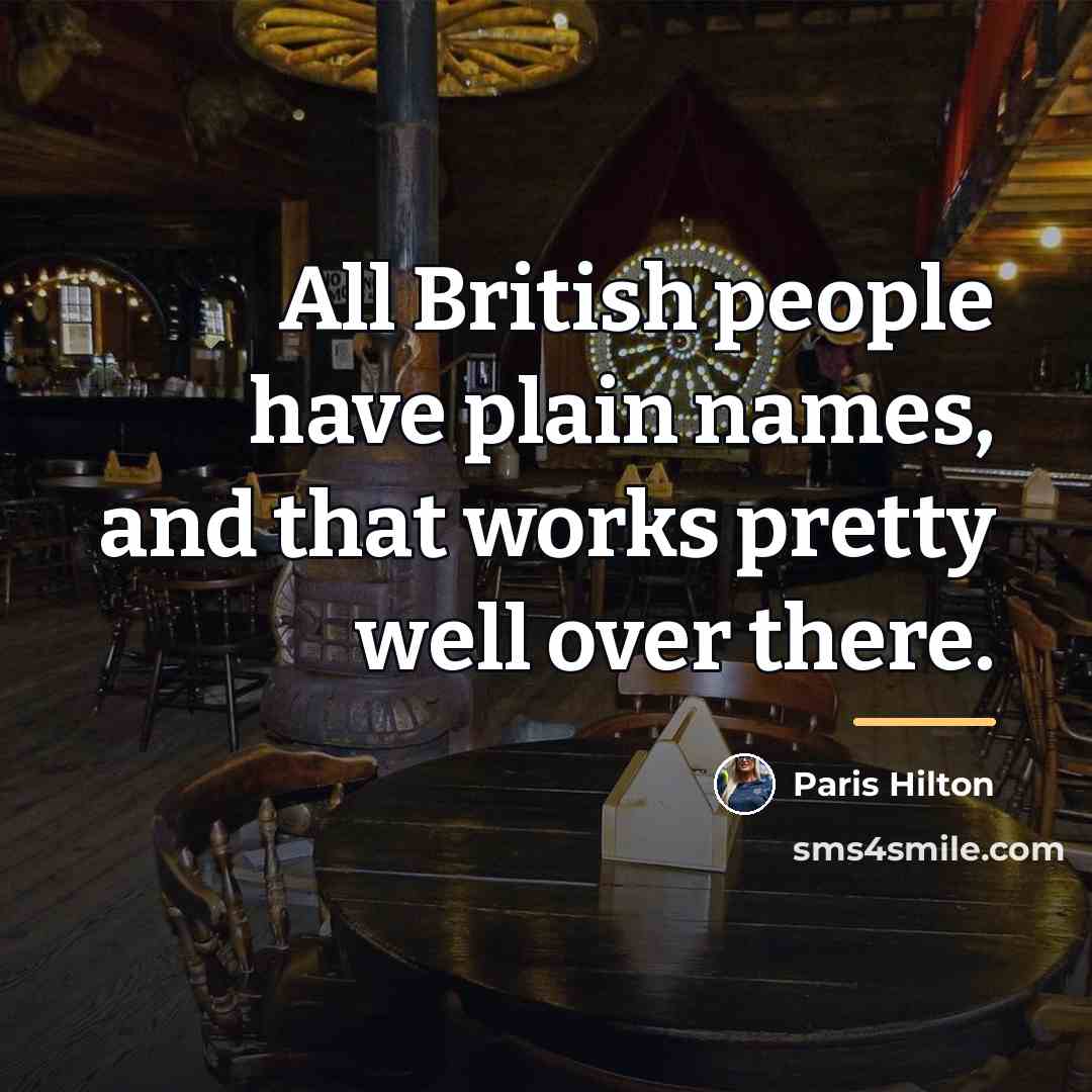 “All British people have plain names, and that works pretty…” quote by Paris Hilton