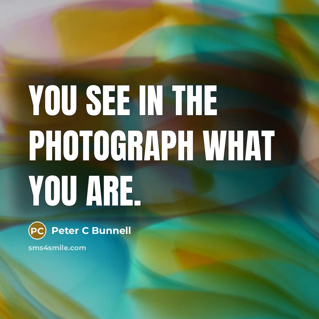 “You see in the photograph what you are.…” quote by Peter C Bunnell