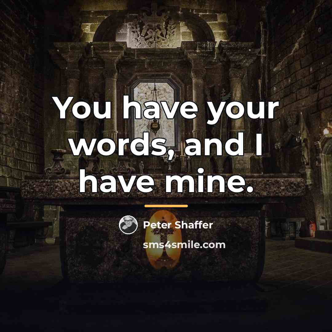 “You have your words, and I have mine.…” quote by Peter Shaffer