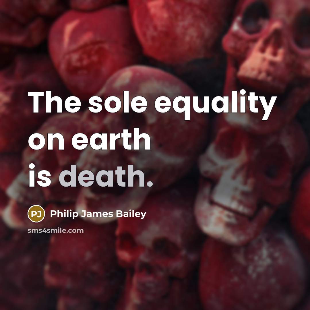 “The sole equality on earth is death.…” quote by Philip James Bailey