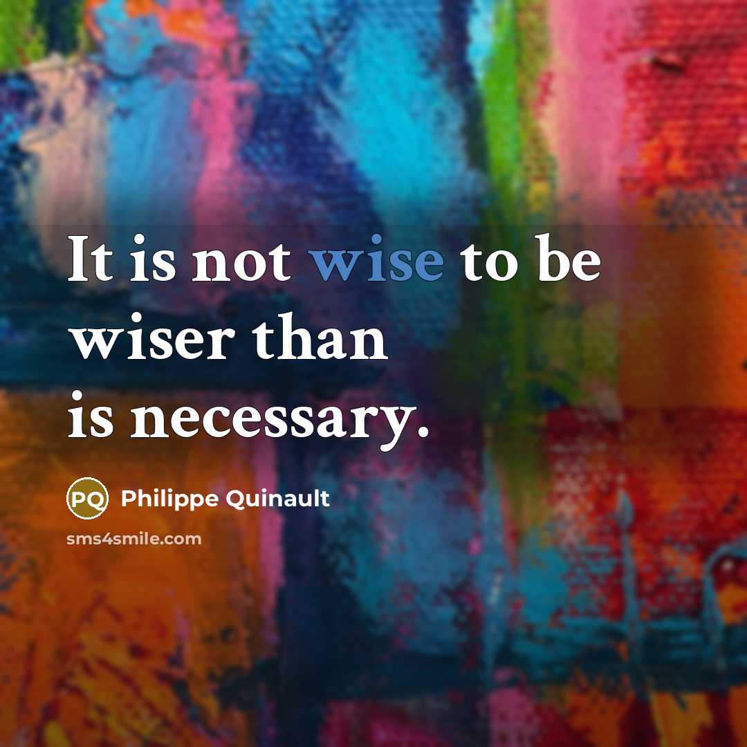“It is not wise to be wiser than is necessary.…” quote by Philippe Quinault