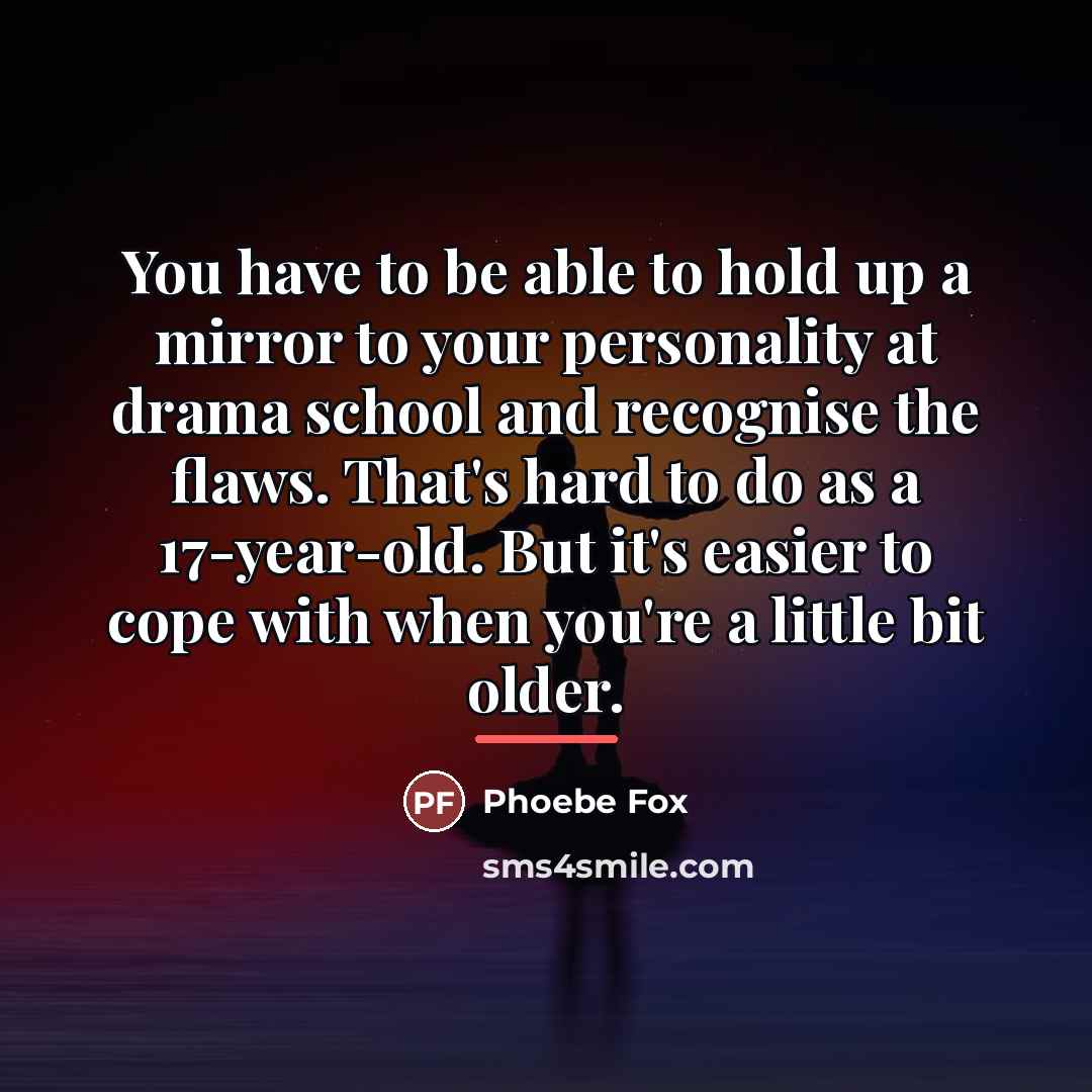 “You have to be able to hold up a mirror…” quote by Phoebe Fox