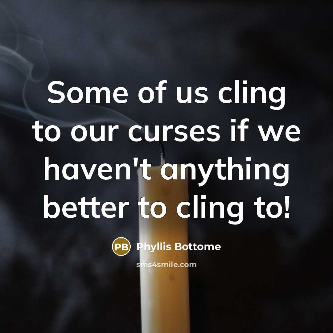 “Some of us cling to our curses if we haven't…” quote by Phyllis Bottome
