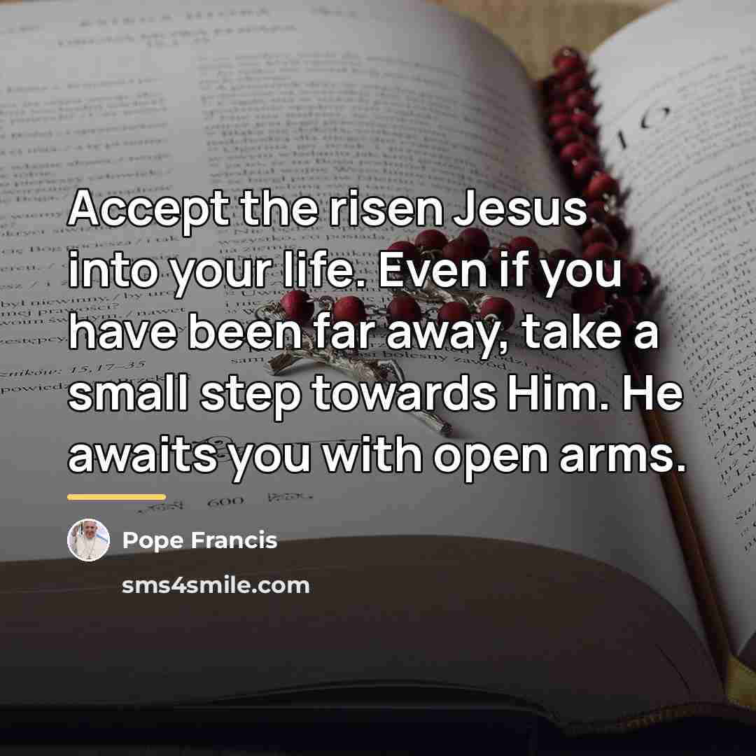 “Accept the risen Jesus into your life. Even if you…” quote by Pope Francis