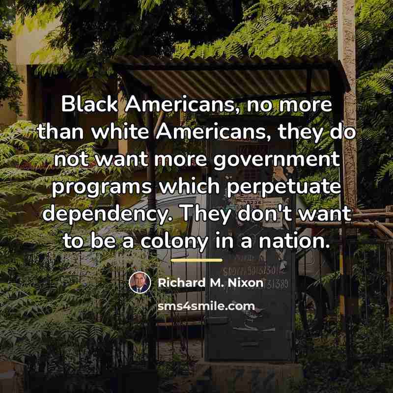 “Black Americans, no more than white Americans, they do not…” quote by Richard M. Nixon