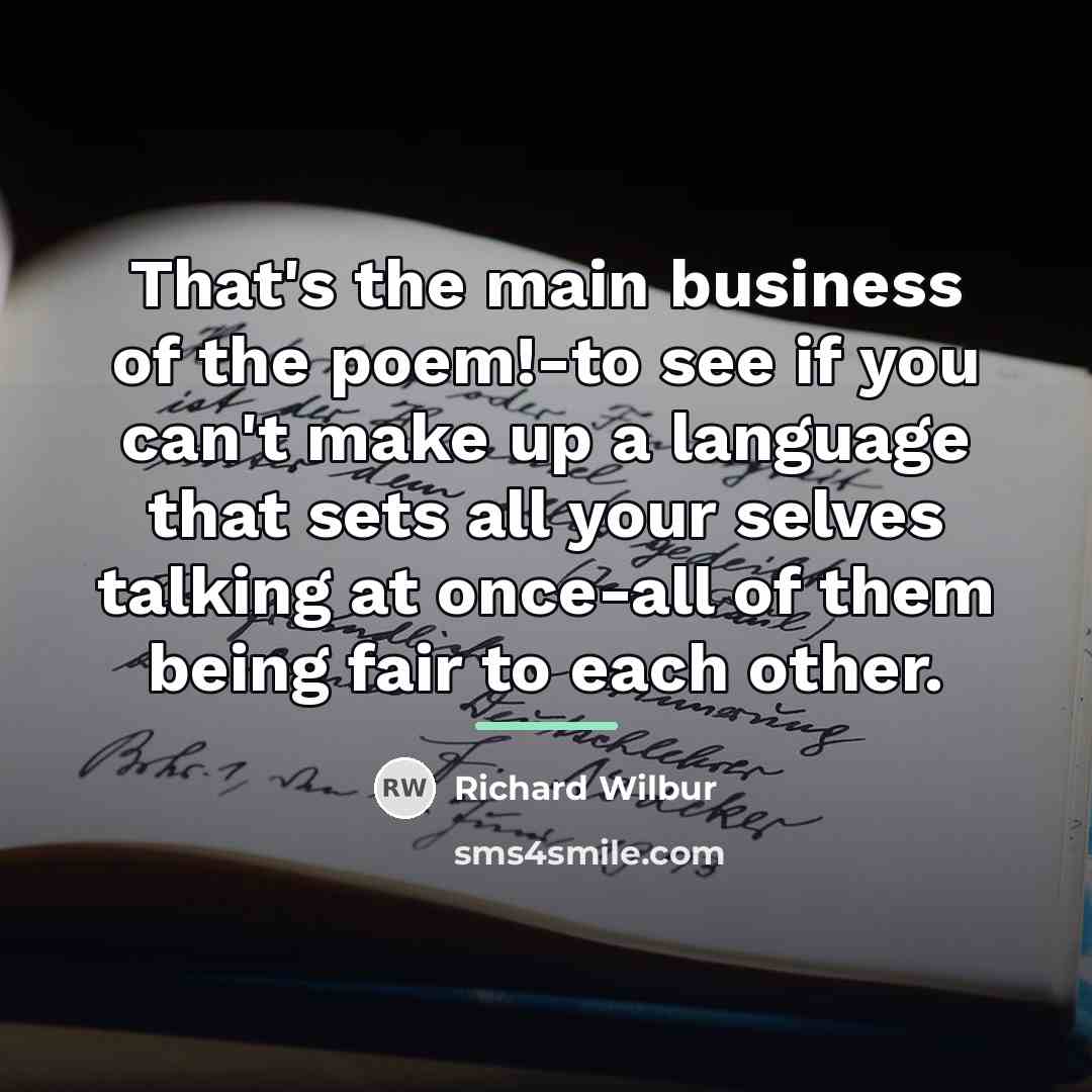 “That's the main business of the poem!-to see if you…” quote by Richard Wilbur