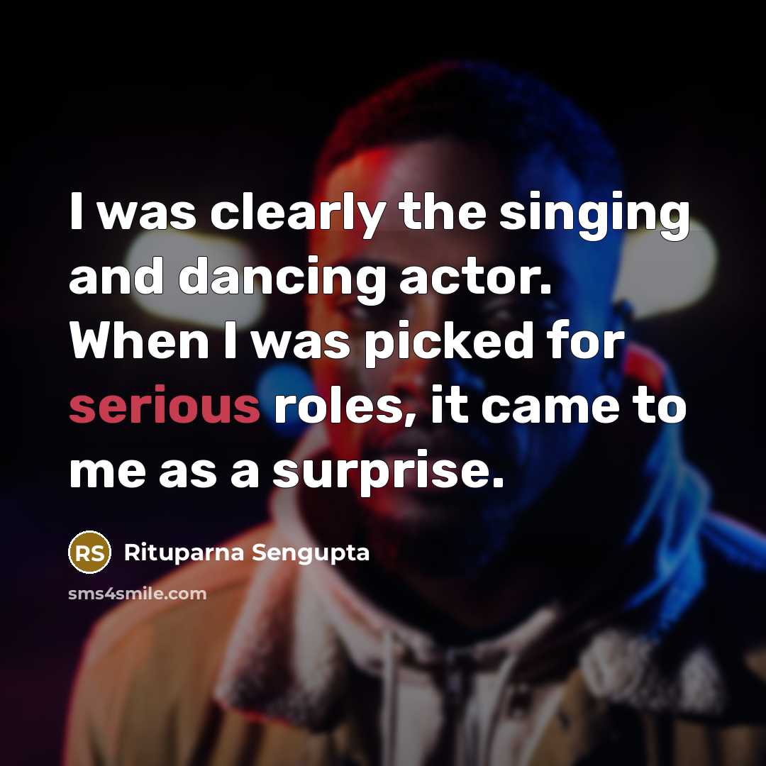 “I was clearly the singing and dancing actor. When I…” quote by Rituparna Sengupta