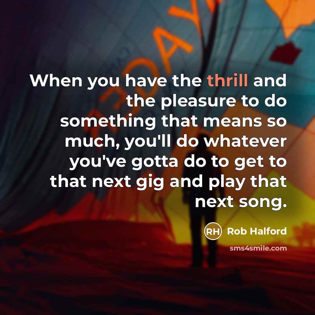 “When you have the thrill and the pleasure to do…” quote by Rob Halford