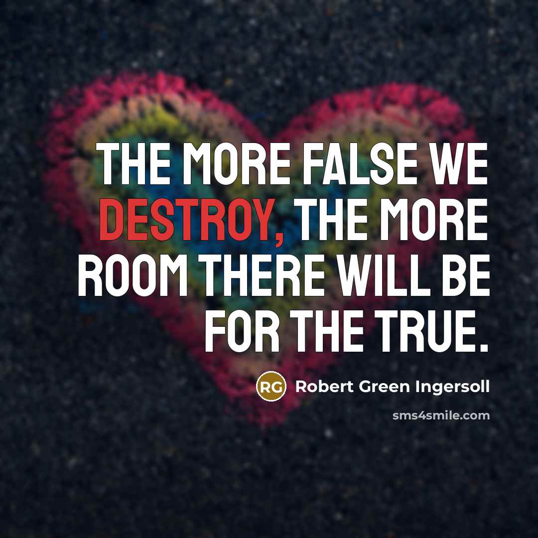 “The more false we destroy, the more room there will…” quote by Robert Green Ingersoll