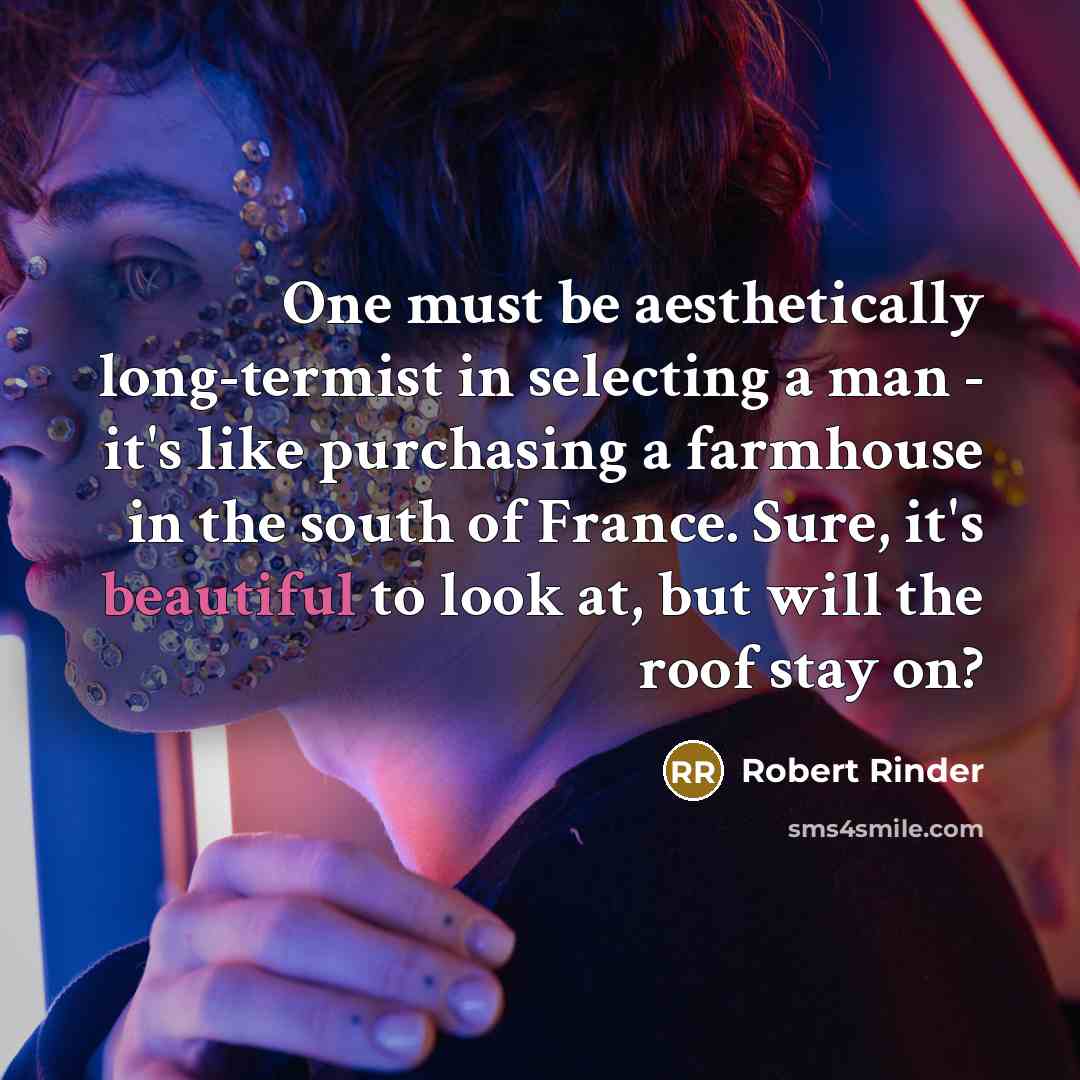 “One must be aesthetically long-termist in selecting a man -…” quote by Robert Rinder