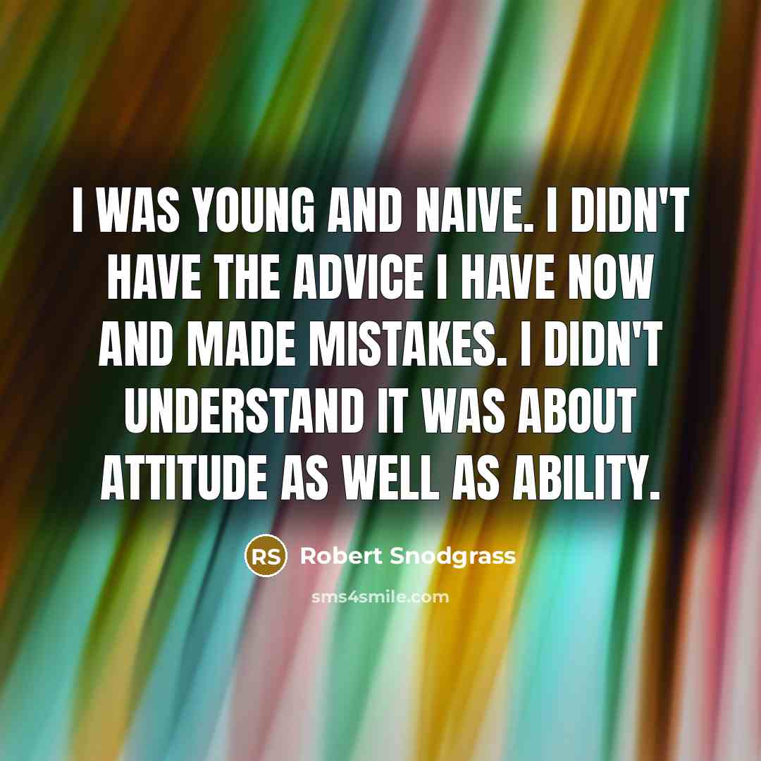 “I was young and naive. I didn't have the advice…” quote by Robert Snodgrass