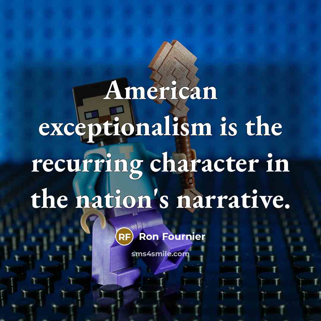 “American exceptionalism is the recurring character in the nation's narrative.…” quote by Ron Fournier