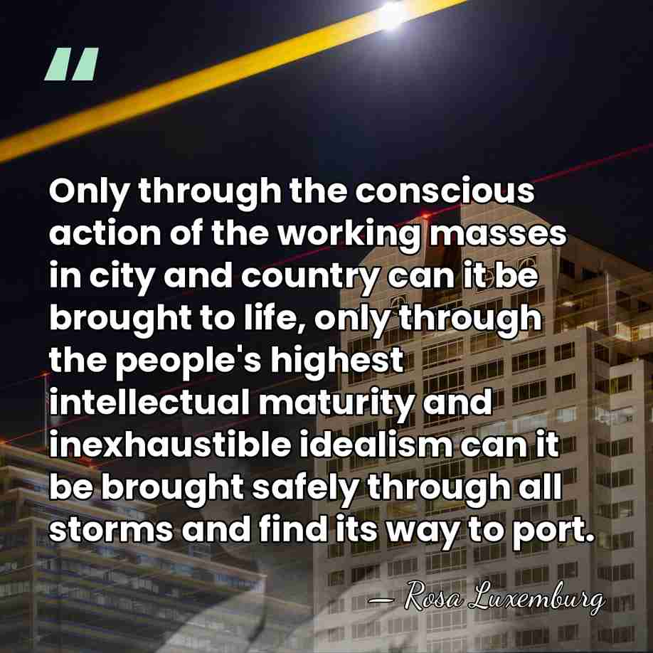 Only through the conscious action of the working masses in city and&hellip; - Rosa Luxemburg
