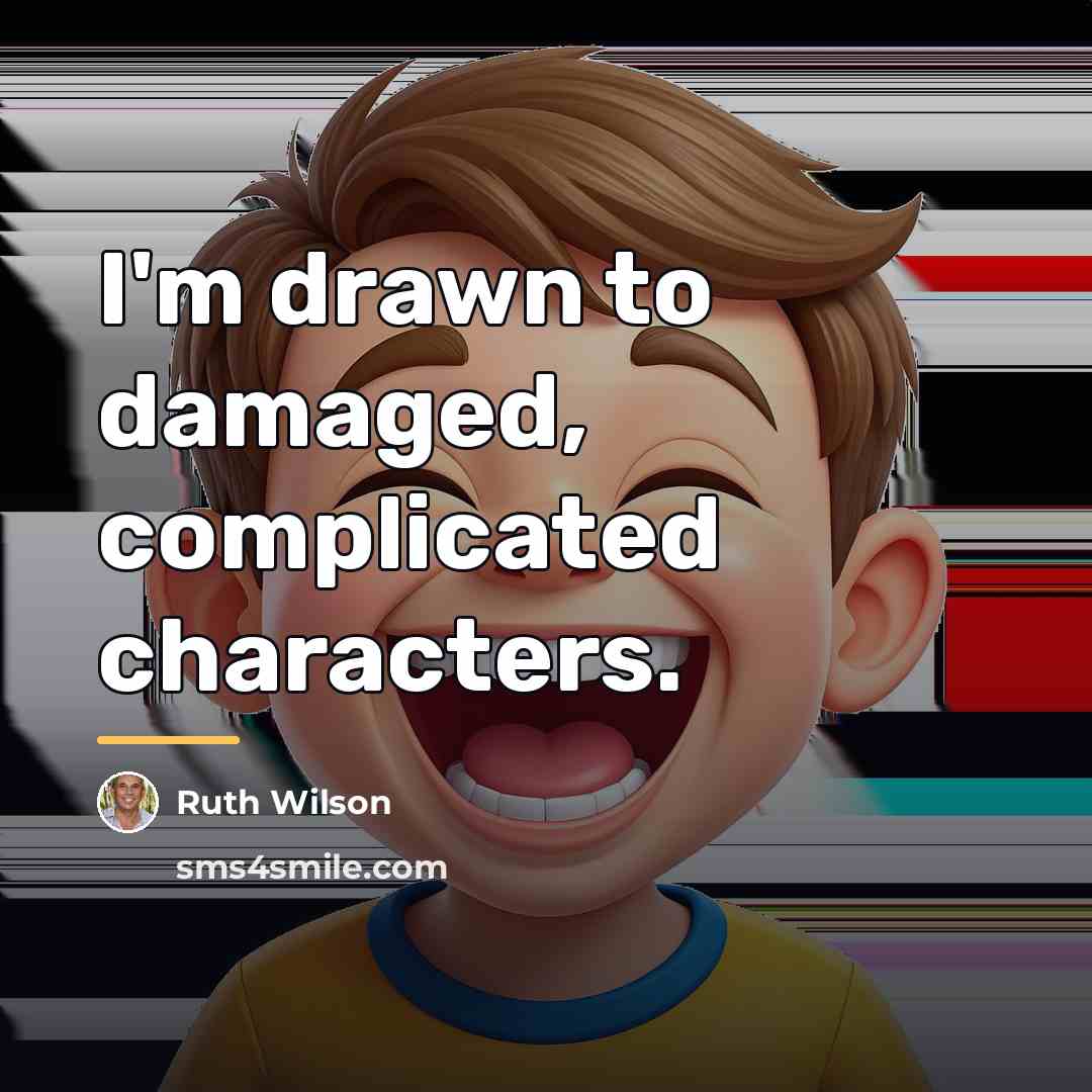 “I'm drawn to damaged, complicated characters.…” quote by Ruth Wilson