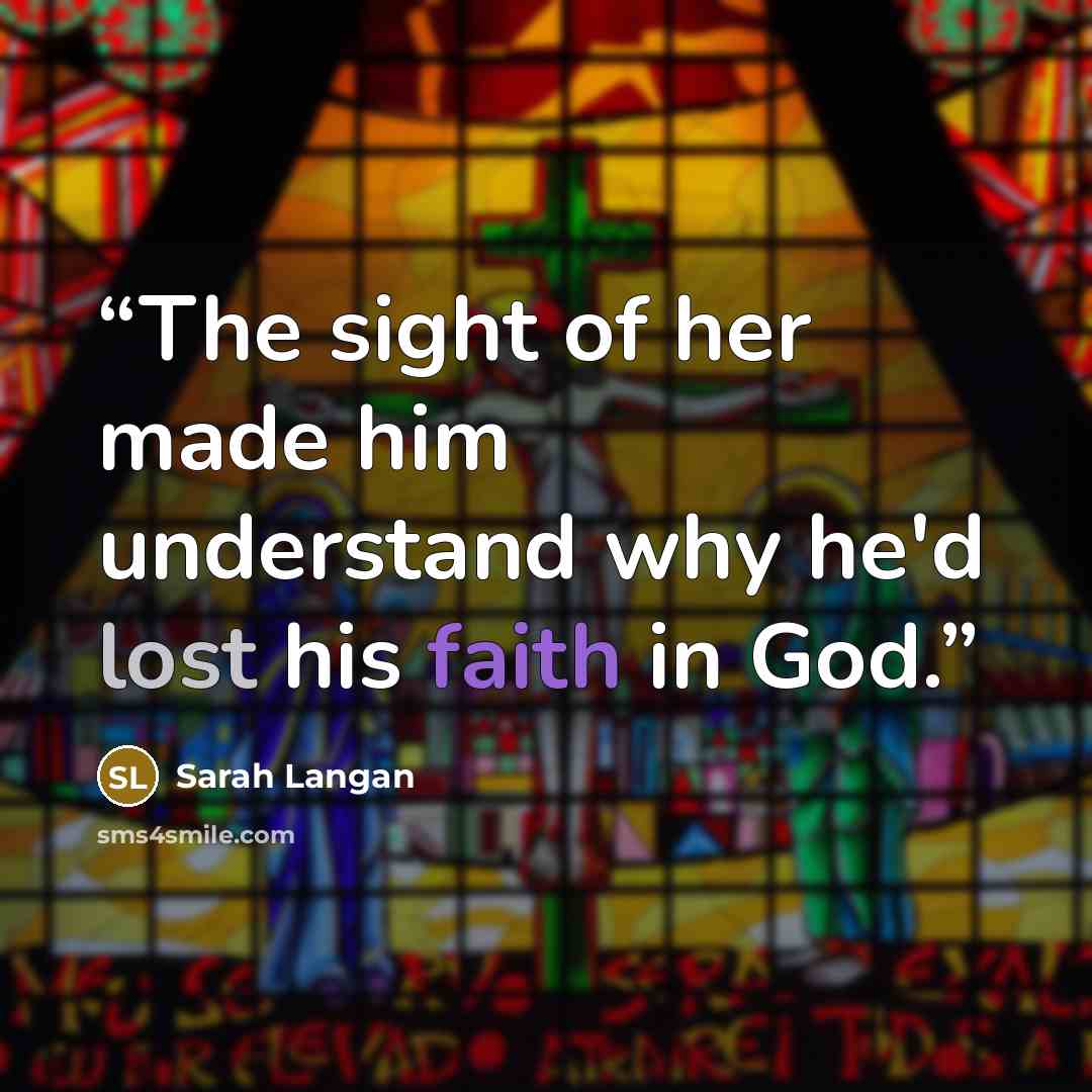 “The sight of her made him understand why he'd lost his faith in God.” quote by Sarah Langan
