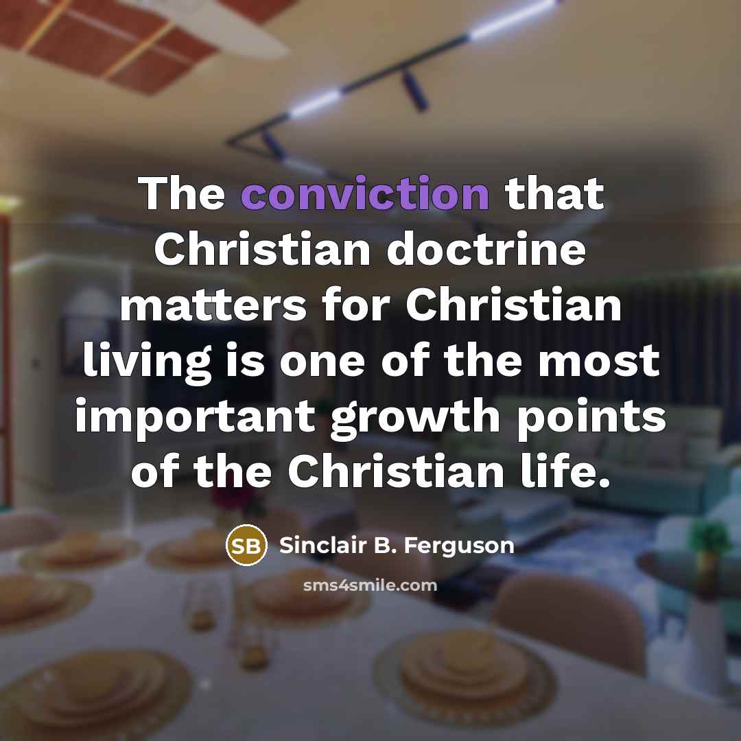 “The conviction that Christian doctrine matters for Christian living is…” quote by Sinclair B. Ferguson