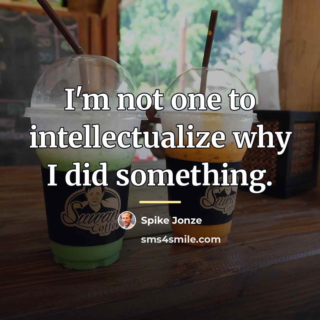 “I'm not one to intellectualize why I did something.…” quote by Spike Jonze