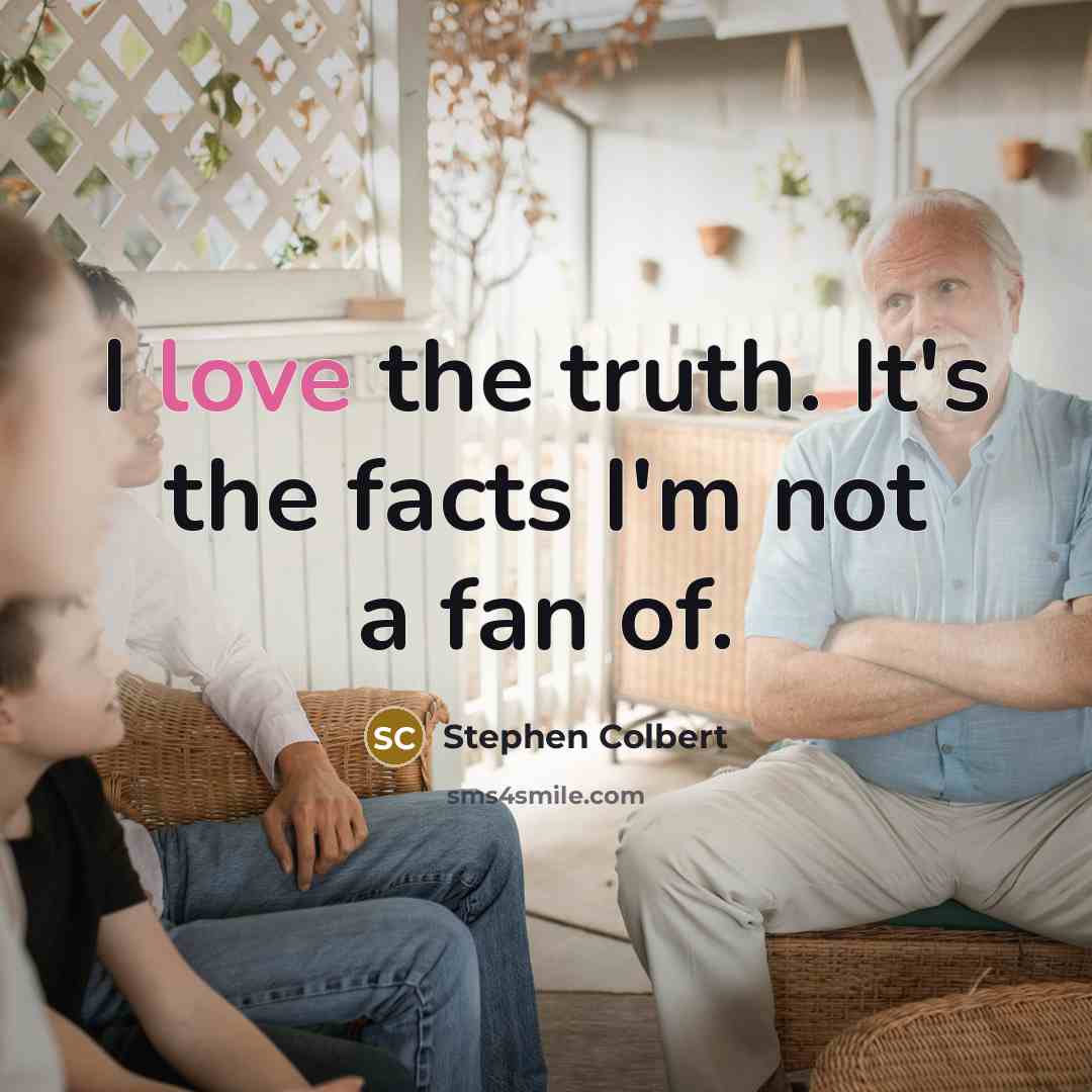 “I love the truth. It's the facts I'm not a…” quote by Stephen Colbert