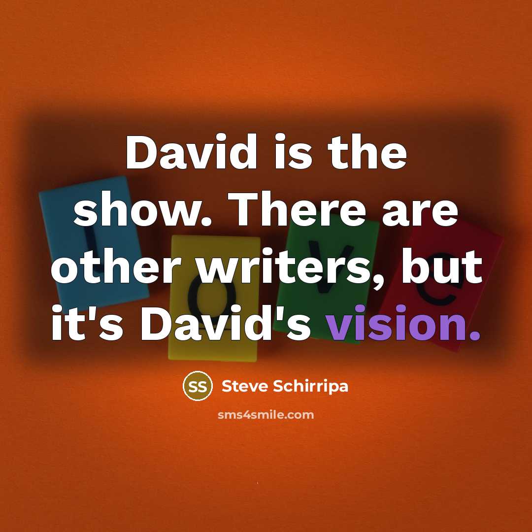 “David is the show. There are other writers, but it's…” quote by Steve Schirripa