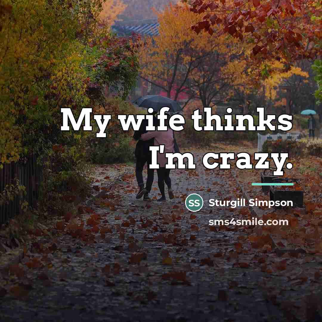 “My wife thinks I'm crazy.…” quote by Sturgill Simpson