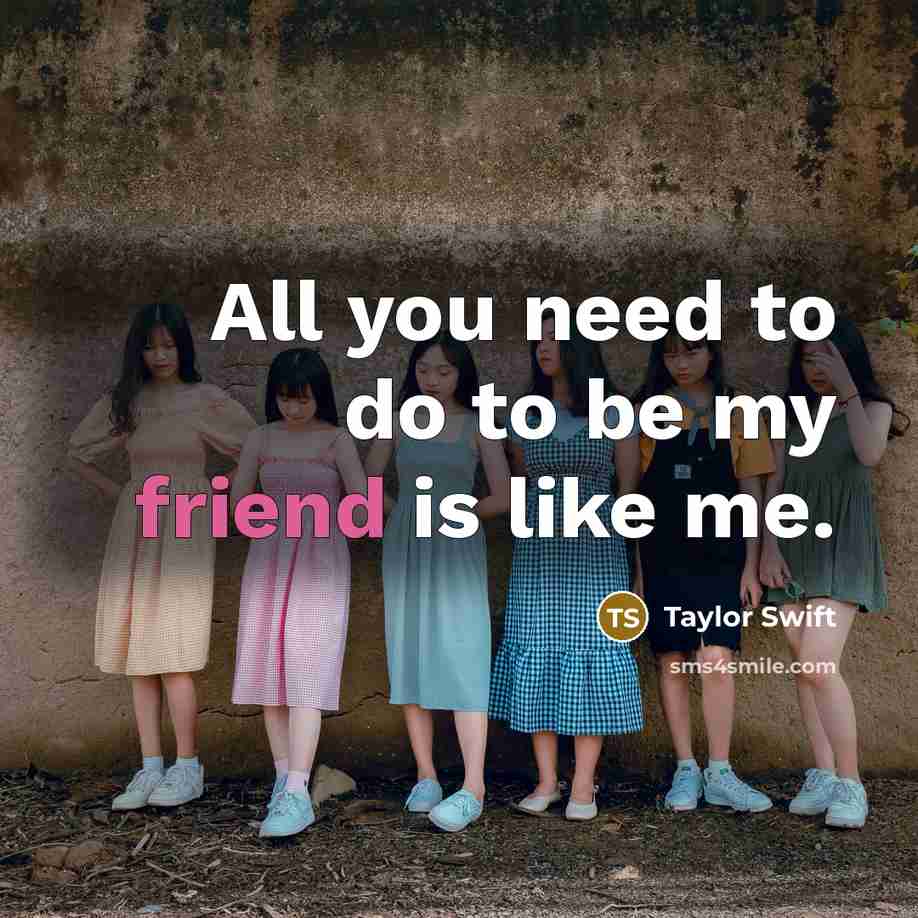 “All you need to do to be my friend is…” quote by Taylor Swift