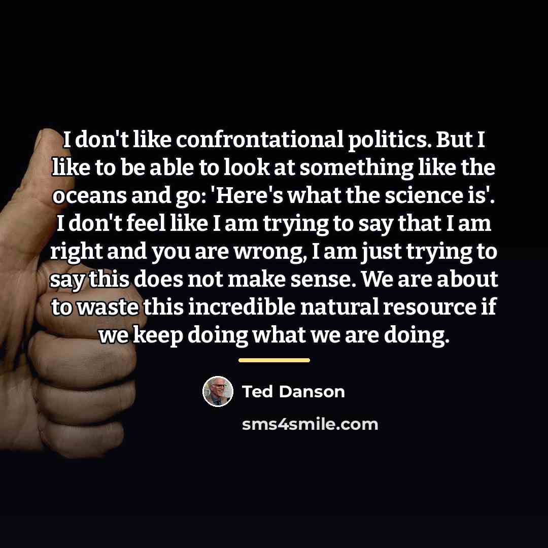 “I don't like confrontational politics. But I like to be…” quote by Ted Danson