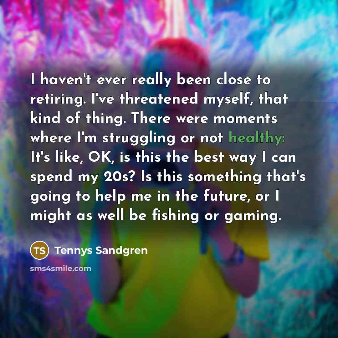 “I haven't ever really been close to retiring. I've threatened…” quote by Tennys Sandgren