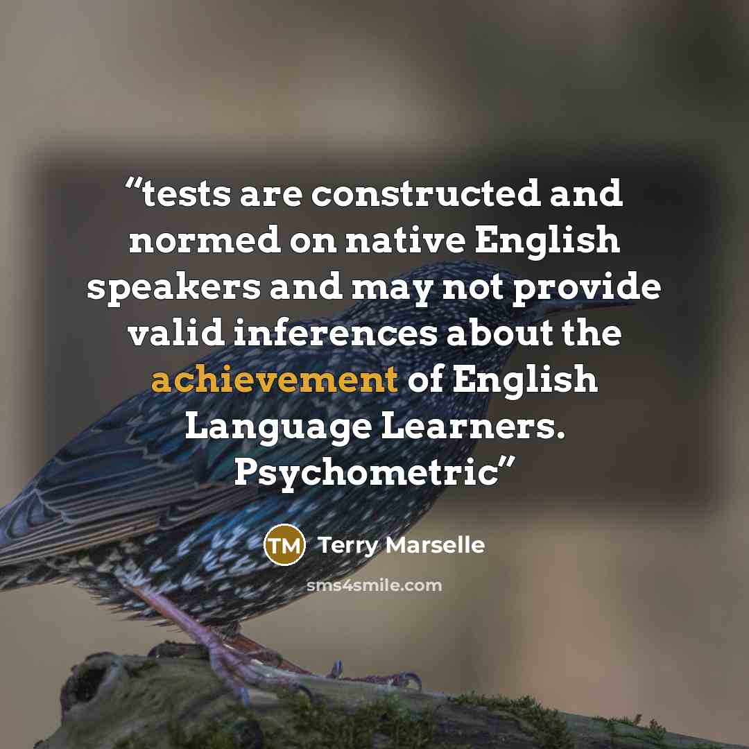 “tests are constructed and normed on native English speakers and may not provide valid inferences about the achievement of English Language Learners. Psychometric” quote by Terry Marselle