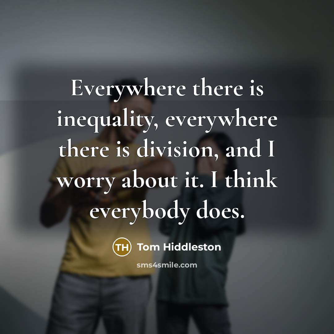 “Everywhere there is inequality, everywhere there is division, and I…” quote by Tom Hiddleston