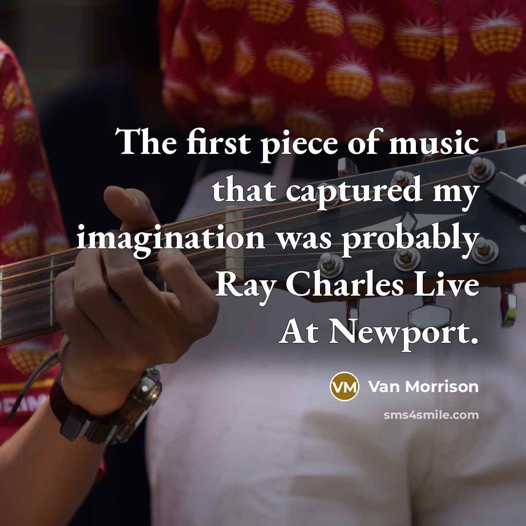 “The first piece of music that captured my imagination was…” quote by Van Morrison