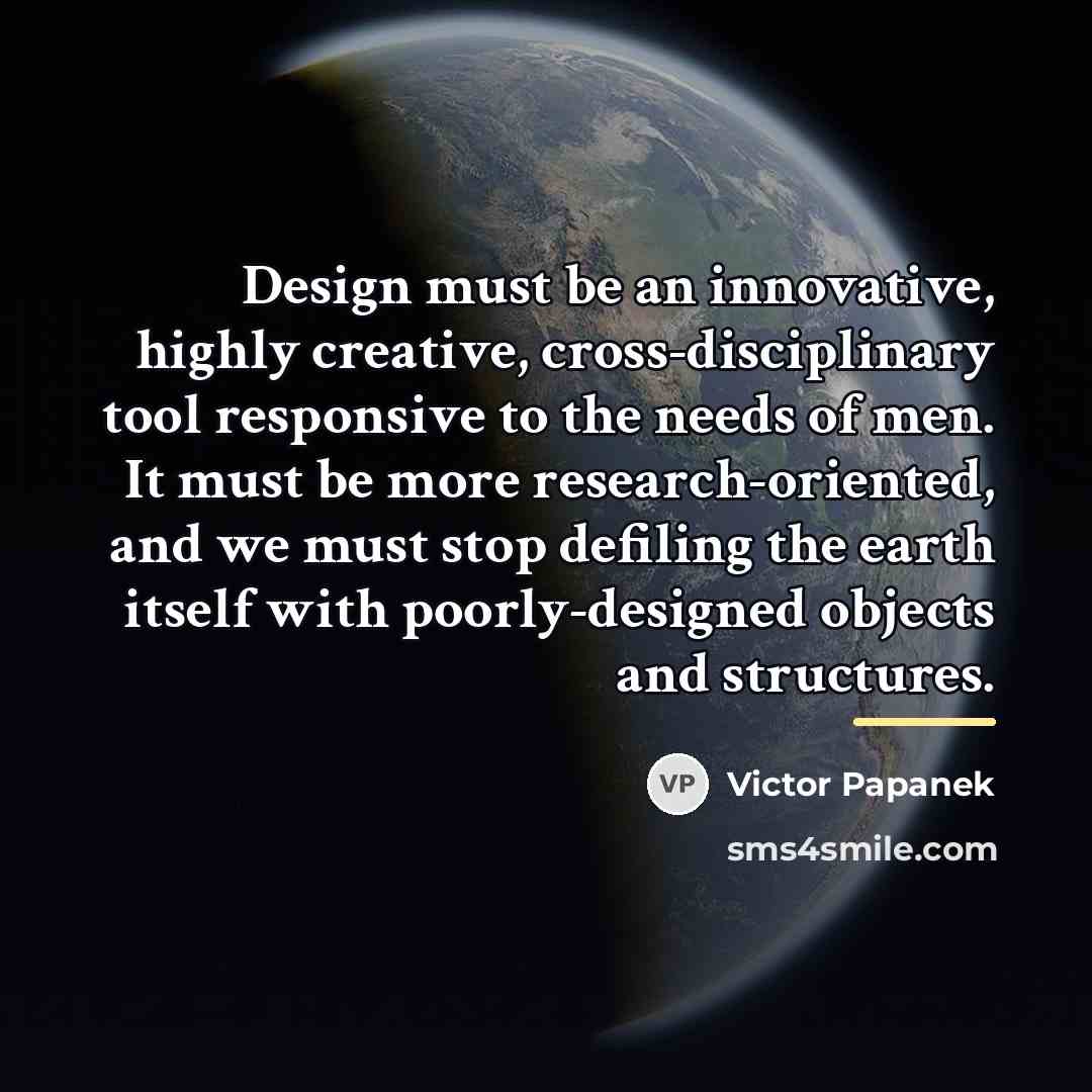 “Design must be an innovative, highly creative, cross-disciplinary tool responsive…” quote by Victor Papanek