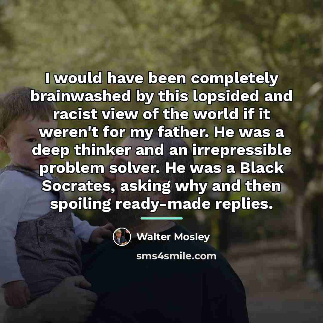 “I would have been completely brainwashed by this lopsided and…” quote by Walter Mosley
