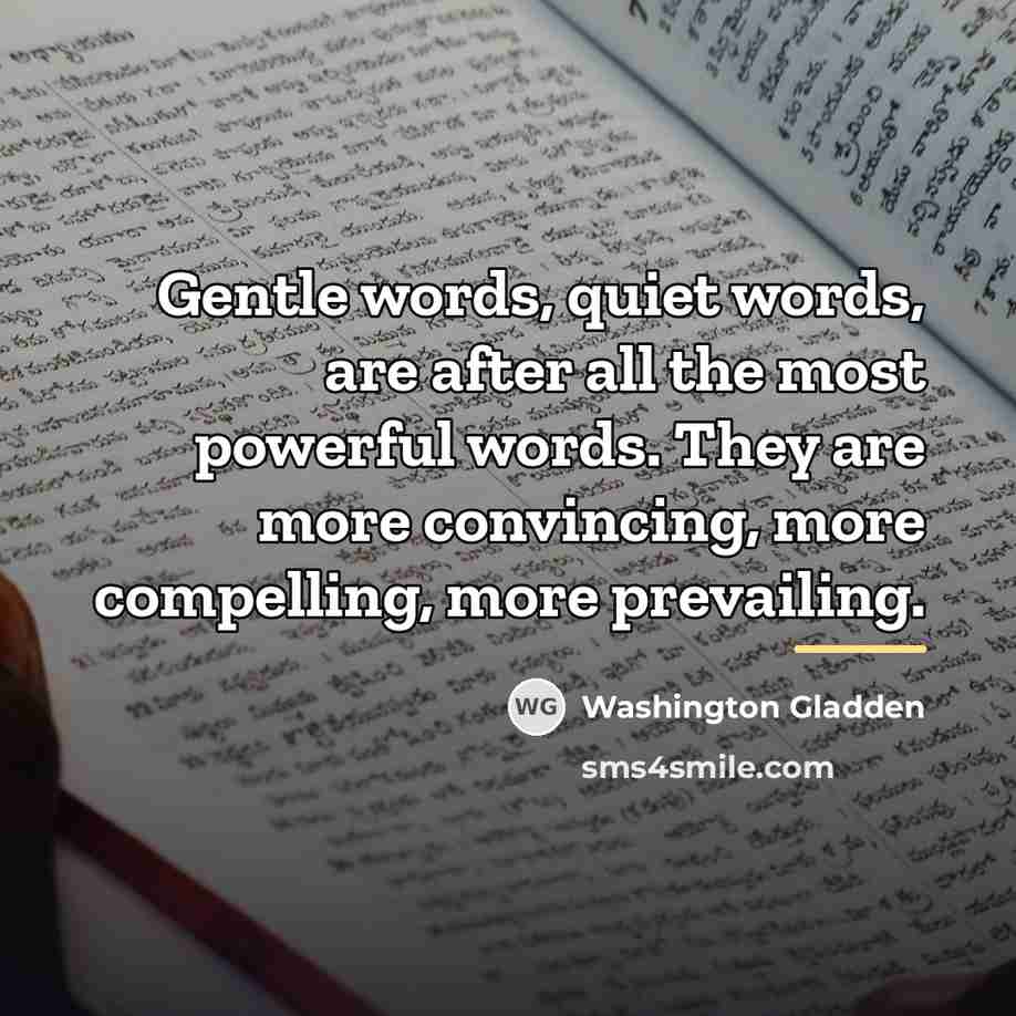 “Gentle words, quiet words, are after all the most powerful…” quote by Washington Gladden