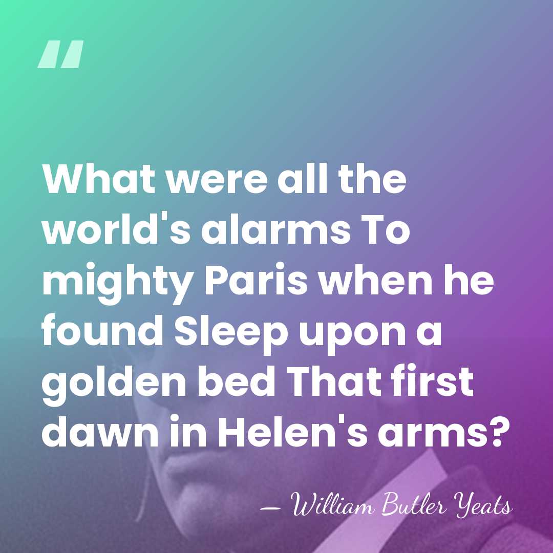 What were all the world's alarms To mighty Paris when he found&hellip; - William Butler Yeats