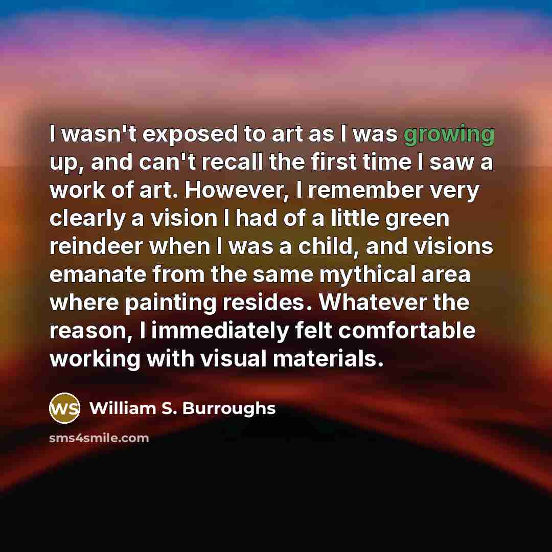 “I wasn't exposed to art as I was growing up,…” quote by William S. Burroughs