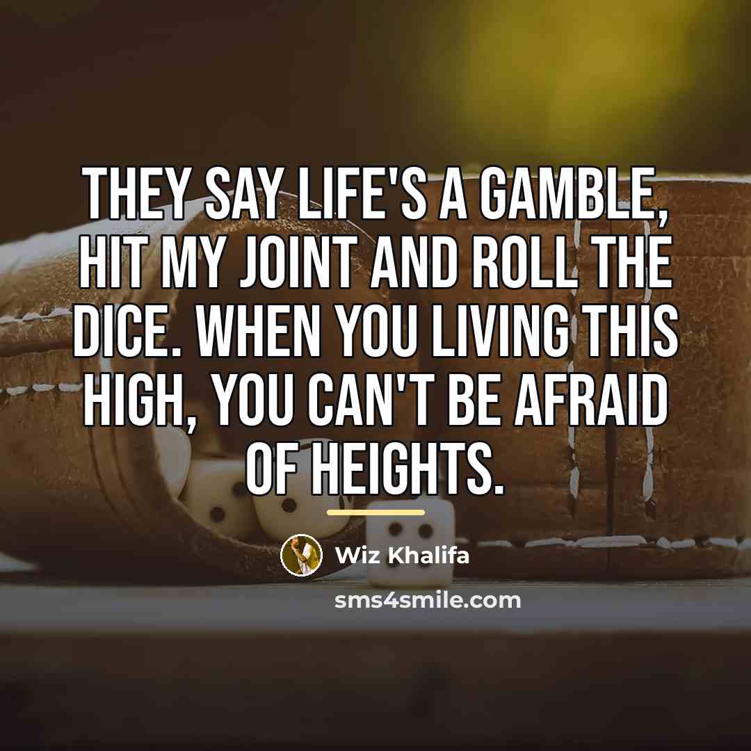 “They say life's a gamble, hit my joint and roll…” quote by Wiz Khalifa
