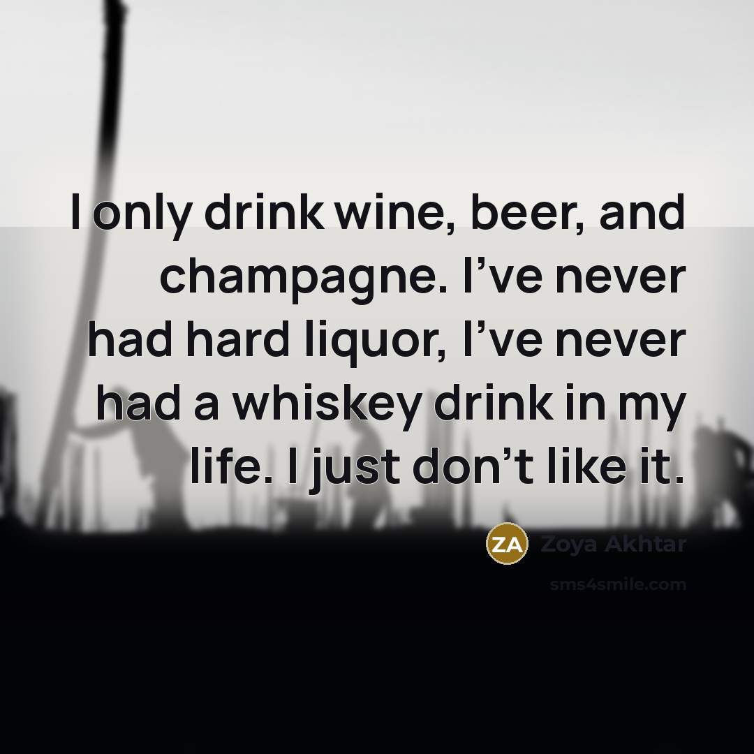 “I only drink wine, beer, and champagne. I've never had…” quote by Zoya Akhtar