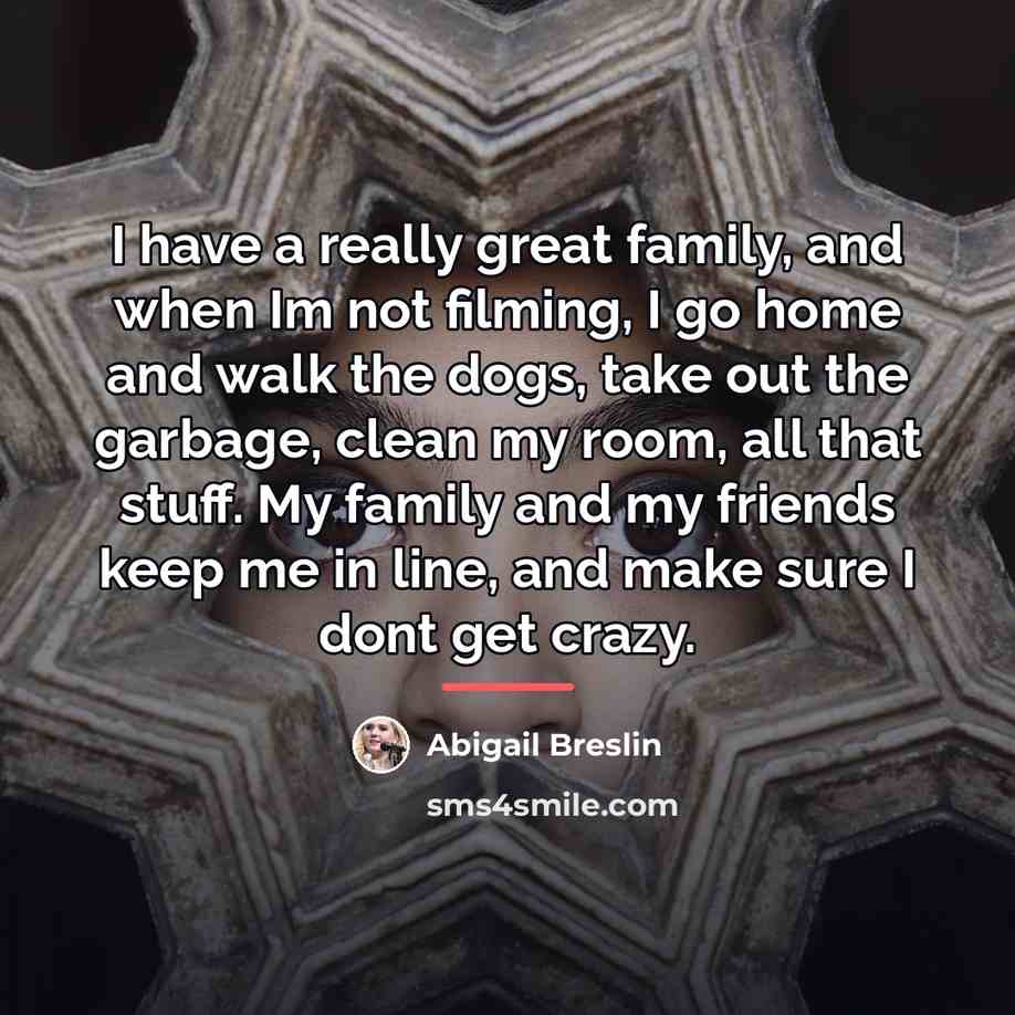 “I have a really great family, and when Im not…” quote by Abigail Breslin