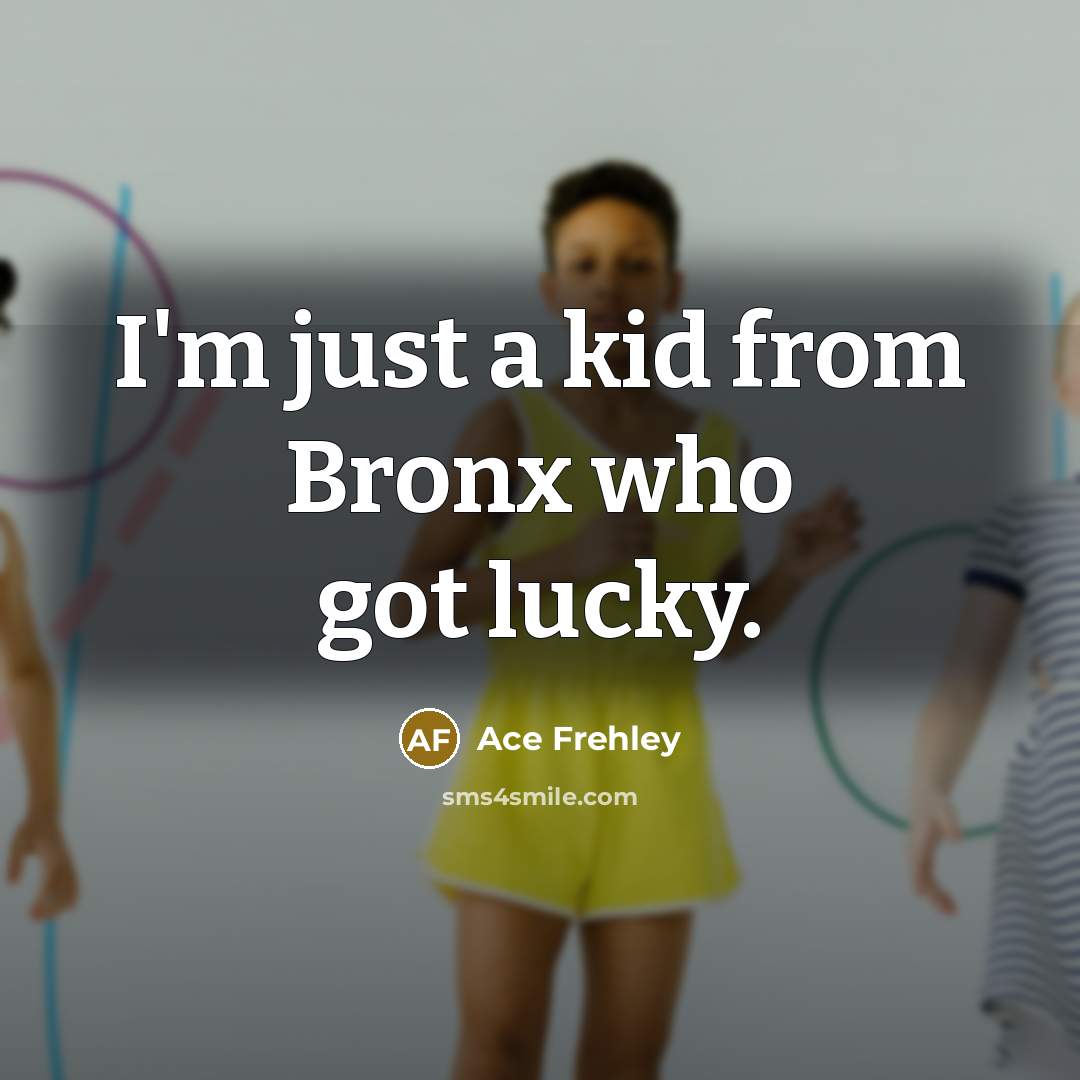 “I'm just a kid from Bronx who got lucky.…” quote by Ace Frehley