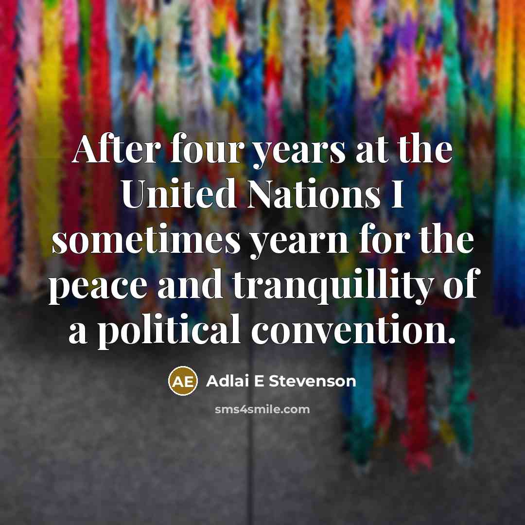 “After four years at the United Nations I sometimes yearn…” quote by Adlai E Stevenson
