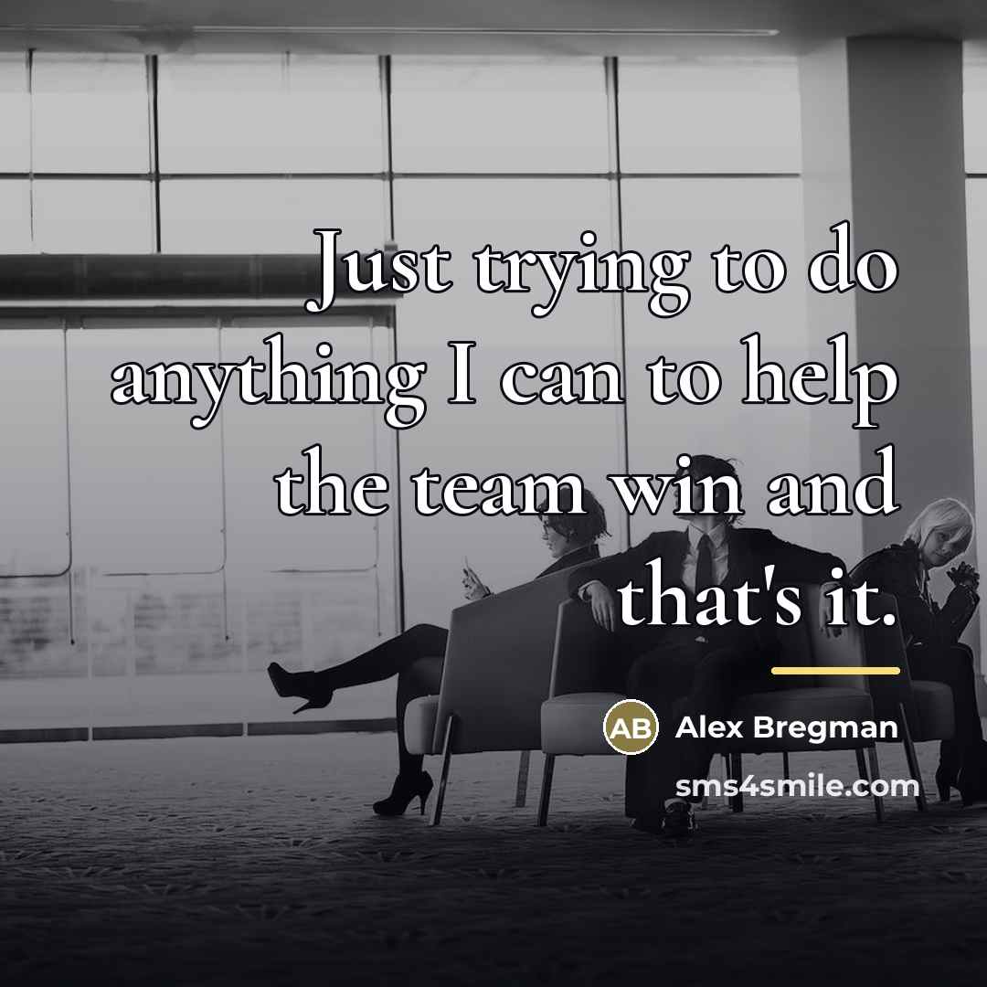 “Just trying to do anything I can to help the…” quote by Alex Bregman