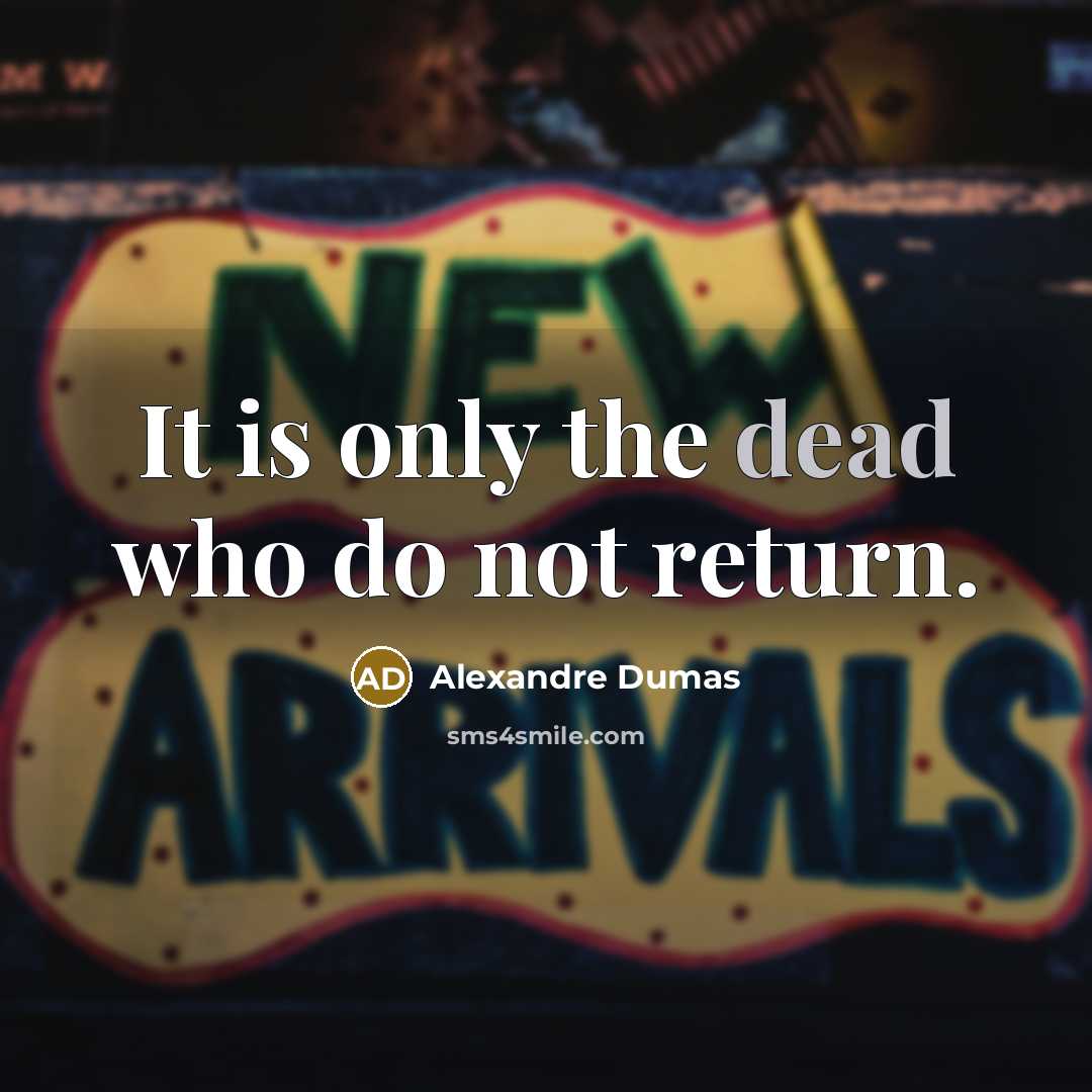 “It is only the dead who do not return.” quote by Alexandre Dumas