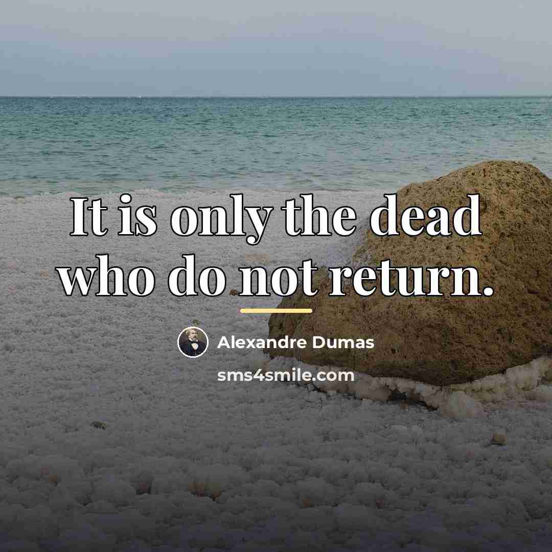 “It is only the dead who do not return.…” quote by Alexandre Dumas